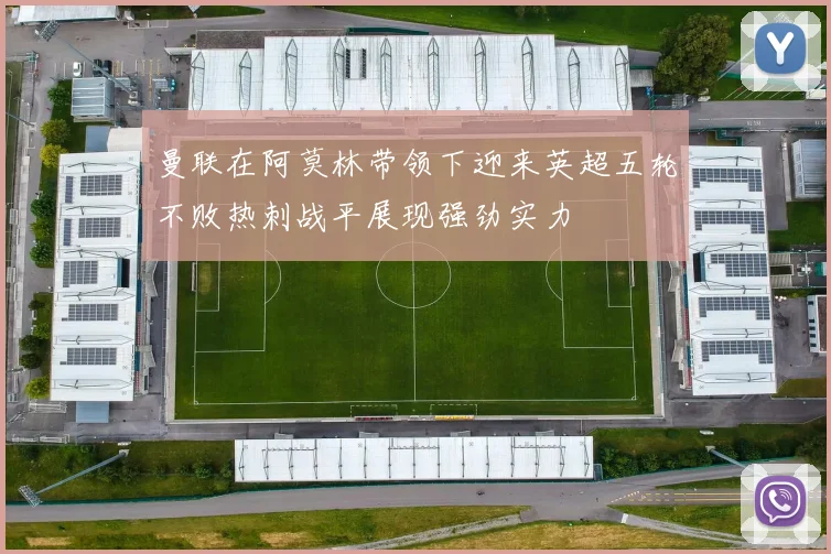 曼联在阿莫林带领下迎来英超五轮不败热刺战平展现强劲实力