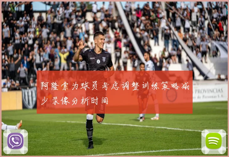 阿隆索为球员考虑调整训练策略减少录像分析时间