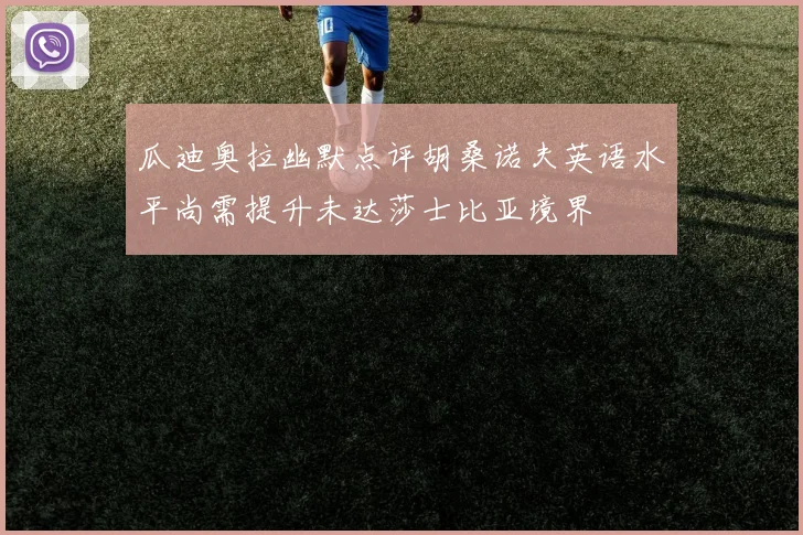 瓜迪奥拉幽默点评胡桑诺夫英语水平尚需提升未达莎士比亚境界
